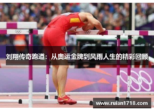 刘翔传奇跑道：从奥运金牌到风雨人生的精彩回顾