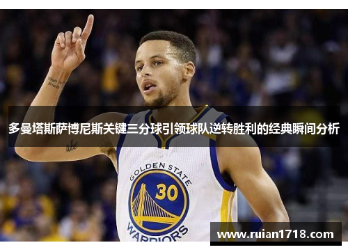 多曼塔斯萨博尼斯关键三分球引领球队逆转胜利的经典瞬间分析