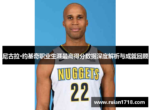 尼古拉·约基奇职业生涯最高得分数据深度解析与成就回顾