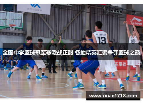 全国中学篮球冠军赛激战正酣 各地精英汇聚争夺篮球之巅 全国中学篮球冠军赛激战正酣 各地精英汇聚争夺篮球之巅