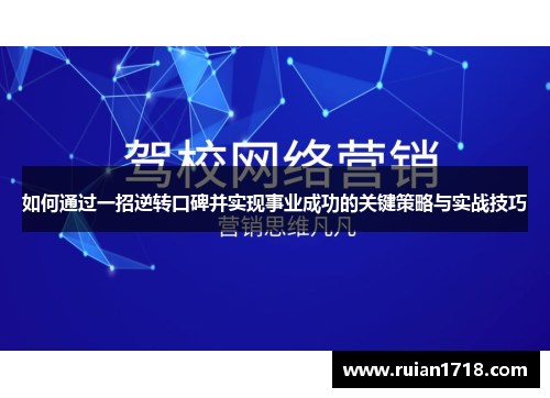 如何通过一招逆转口碑并实现事业成功的关键策略与实战技巧 如何通过一招逆转口碑并实现事业成功的关键策略与实战技巧