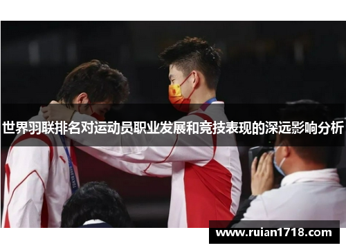 世界羽联排名对运动员职业发展和竞技表现的深远影响分析 世界羽联排名对运动员职业发展和竞技表现的深远影响分析