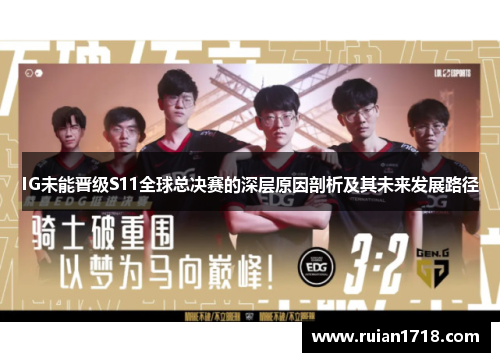 IG未能晋级S11全球总决赛的深层原因剖析及其未来发展路径 IG未能晋级S11全球总决赛的深层原因剖析及其未来发展路径