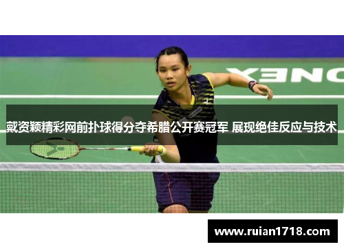 戴资颖精彩网前扑球得分夺希腊公开赛冠军 展现绝佳反应与技术