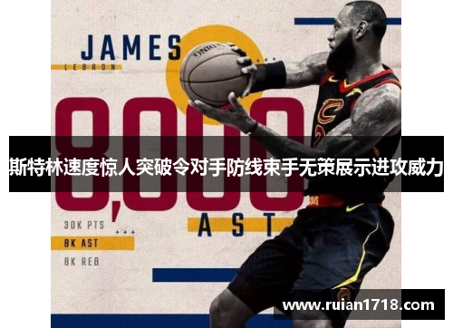 斯特林速度惊人突破令对手防线束手无策展示进攻威力